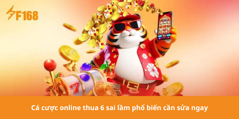 Cá cược online thua 6 sai lầm phổ biến cần sửa ngay