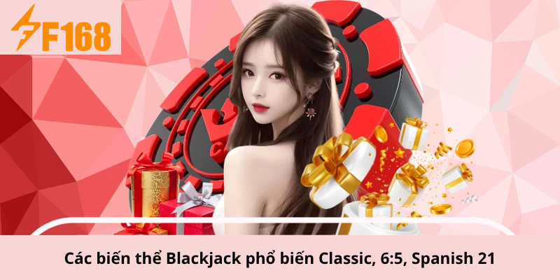 Các biến thể Blackjack phổ biến Classic, 6:5, Spanish 21