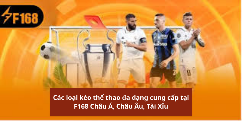 Các loại kèo thể thao đa dạng cung cấp tại F168 Châu Á, Châu Âu, Tài Xỉu