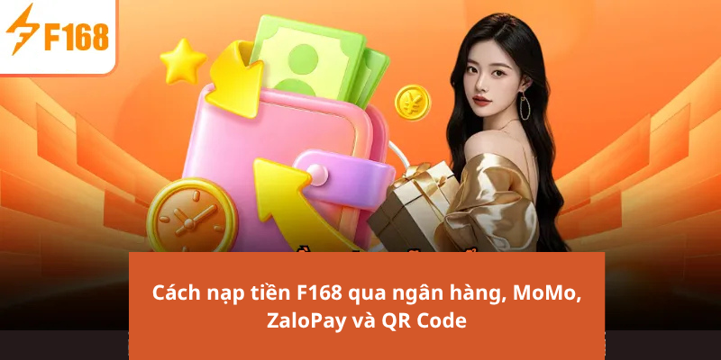 Cách nạp tiền F168 qua ngân hàng, MoMo, ZaloPay và QR Code