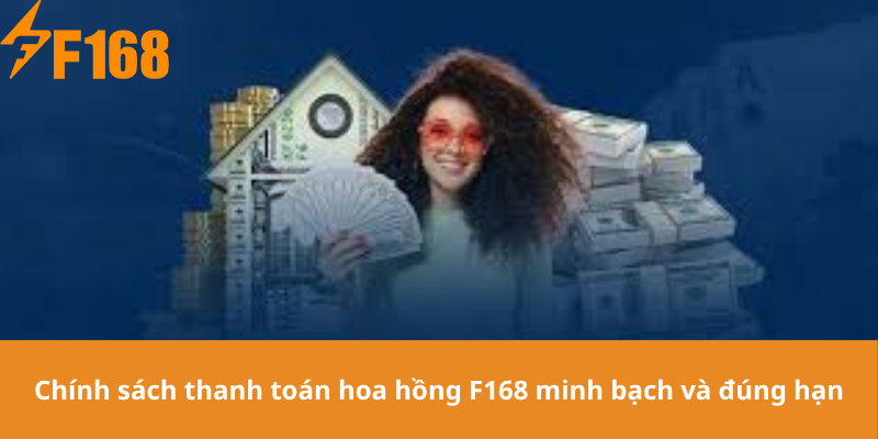 Chính sách thanh toán hoa hồng F168 minh bạch và đúng hạn