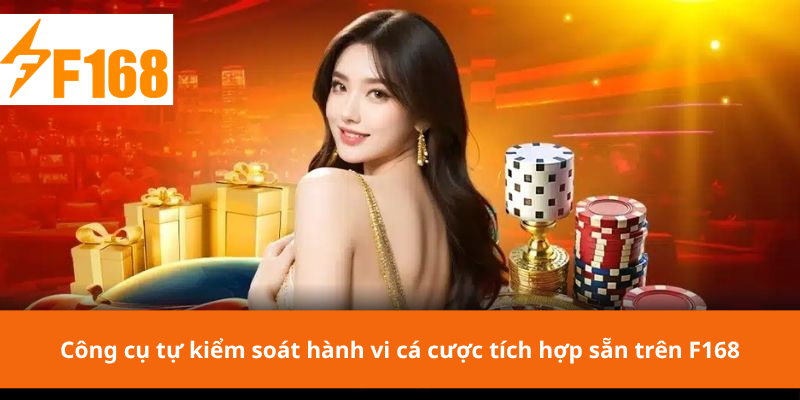 Công cụ tự kiểm soát hành vi cá cược tích hợp sẵn trên F168