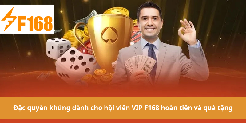 Đặc quyền khủng dành cho hội viên VIP F168 hoàn tiền và quà tặng