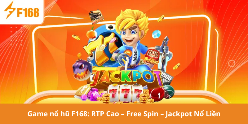 Game nổ hũ F168: RTP Cao – Free Spin – Jackpot Nổ Liền