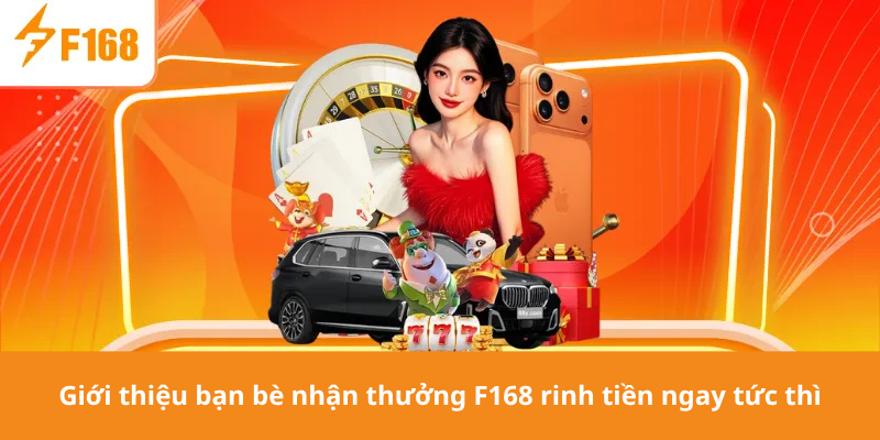 Giới thiệu bạn bè nhận thưởng F168 rinh tiền ngay tức thì