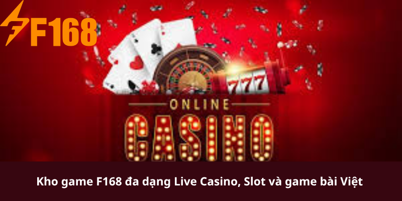 Kho game F168 đa dạng Live Casino, Slot và game bài Việt