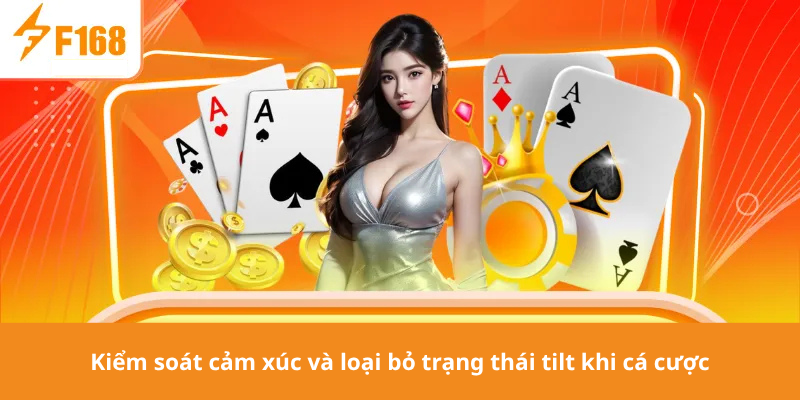 Kiểm soát cảm xúc và loại bỏ trạng thái tilt khi cá cược