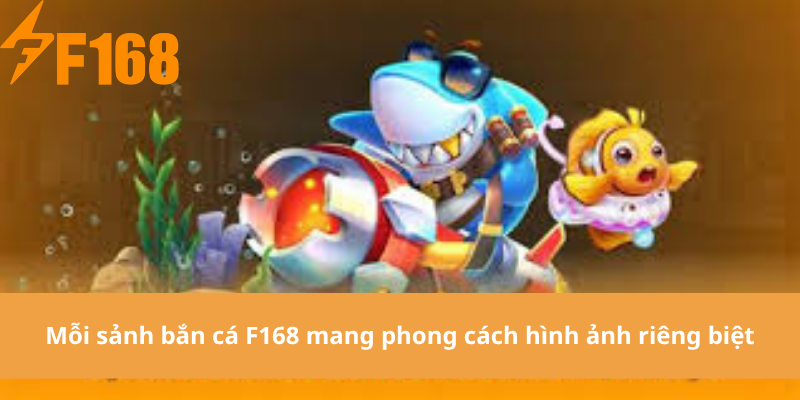 Mỗi sảnh bắn cá F168 mang phong cách hình ảnh riêng biệt