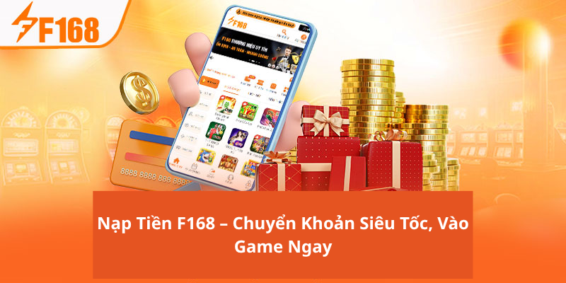 Nạp Tiền F168 – Chuyển Khoản Siêu Tốc, Vào Game Ngay