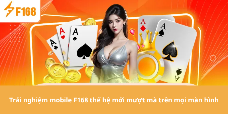 Trải nghiệm mobile F168 thế hệ mới mượt mà trên mọi màn hình