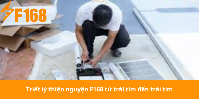 Triết lý thiện nguyện F168 từ trái tim đến trái tim