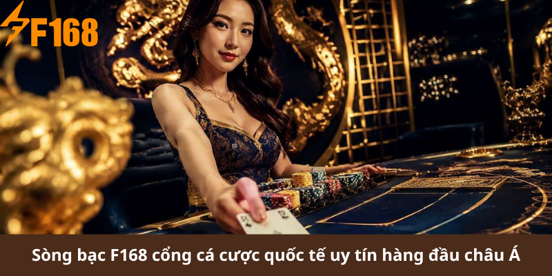 Sòng bạc F168 cổng cá cược quốc tế uy tín hàng đầu châu Á